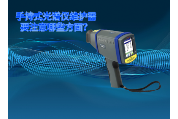 斯派克手持式光譜儀的維護(hù)需要注意哪些方面？